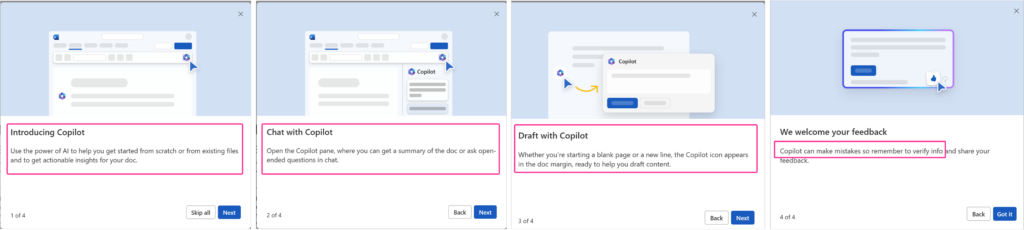 Copilot in Word shows a carousel of 4 items one, introducing copilot use the power of AI to help you get started from scratch or from existing files and to get actional insights for your doc, two chat with copilot, open the copilot pane, where you can get a summary of the doc or ask open-ended questions in chat, three draft with copilot, whether you're starting a blank page or a new line, the Copilot icon appears in the doc margin, ready to help you draft content, four we welcome your feedback, copilot can make mistakes so remember to verify info and share your feedback.  