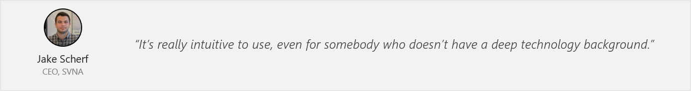 Quote from Jake Scherf - "“It’s really intuitive to use, even for somebody who doesn’t have a deep technology background.”